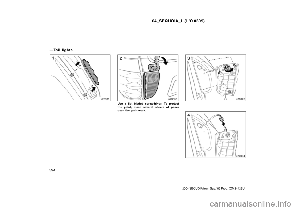 TOYOTA SEQUOIA 2004 1.G Owners Manual 04_SEQUOIA_U (L/O 0309)
394
2004 SEQUOIA from Sep. ’03 Prod. (OM34423U)
Use a flat�bladed screwdriver. To protect
the paint, place several sheets of paper
over the paintwork.
—Tail lights 