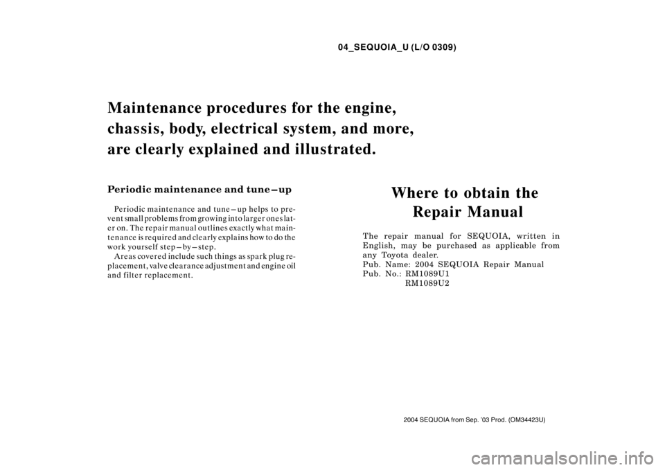 TOYOTA SEQUOIA 2004 1.G Owners Manual 04_SEQUOIA_U (L/O 0309)
2004 SEQUOIA from Sep. ’03 Prod. (OM34423U)
Where to obtain the Repair Manual
The repair manual for SEQUOIA, written in
English, may be purchased as applicable from
any Toyot