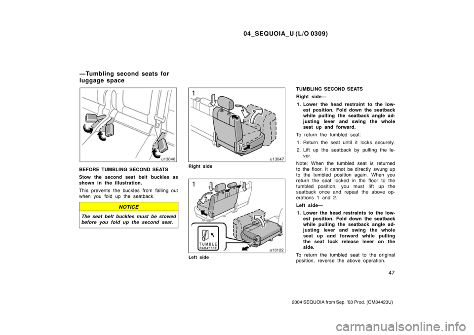TOYOTA SEQUOIA 2004 1.G Workshop Manual 04_SEQUOIA_U (L/O 0309)
47
2004 SEQUOIA from Sep. ’03 Prod. (OM34423U)
BEFORE TUMBLING SECOND SEATS
Stow the second seat belt  buckles as
shown in the illustration.
This prevents the buckles from fa