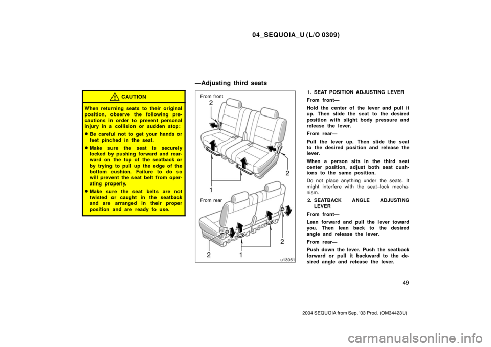 TOYOTA SEQUOIA 2004 1.G Workshop Manual 04_SEQUOIA_U (L/O 0309)
49
2004 SEQUOIA from Sep. ’03 Prod. (OM34423U)
CAUTION
When returning seats to their original
position, observe the following pre-
cautions in order to prevent personal
injur
