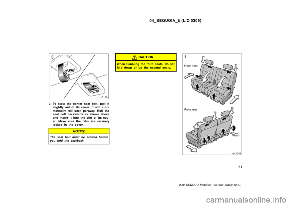 TOYOTA SEQUOIA 2004 1.G Workshop Manual 04_SEQUOIA_U (L/O 0309)
51
2004 SEQUOIA from Sep. ’03 Prod. (OM34423U)
3. To stow the center seat belt, pull itslightly out of its cover. It will auto-
matically roll back partway. Roll the
seat bel