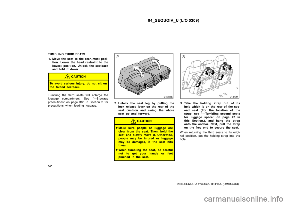 TOYOTA SEQUOIA 2004 1.G Workshop Manual 04_SEQUOIA_U (L/O 0309)
52
2004 SEQUOIA from Sep. ’03 Prod. (OM34423U)
TUMBLING THIRD SEATS1. Move the seat to the rear�most posi- tion. Lower the head restraint to the
lowest position. Unlock the s