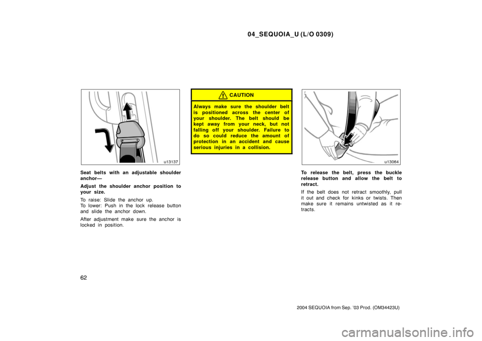 TOYOTA SEQUOIA 2004 1.G Repair Manual 04_SEQUOIA_U (L/O 0309)
62
2004 SEQUOIA from Sep. ’03 Prod. (OM34423U)
Seat belts with an adjustable shoulder
anchor—
Adjust the shoulder anchor position to
your size.
To raise: Slide the anchor u