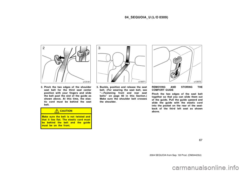 TOYOTA SEQUOIA 2004 1.G Manual PDF 04_SEQUOIA_U (L/O 0309)
67
2004 SEQUOIA from Sep. ’03 Prod. (OM34423U)
2. Pinch the two edges of the shoulderseat belt for the third seat center
position with your fingers and slide
the belt past t TOYOTA SEQUOIA 2004 1.G Manual PDF 04_SEQUOIA_U (L/O 0309)
67
2004 SEQUOIA from Sep. ’03 Prod. (OM34423U)
2. Pinch the two edges of the shoulderseat belt for the third seat center
position with your fingers and slide
the belt past t