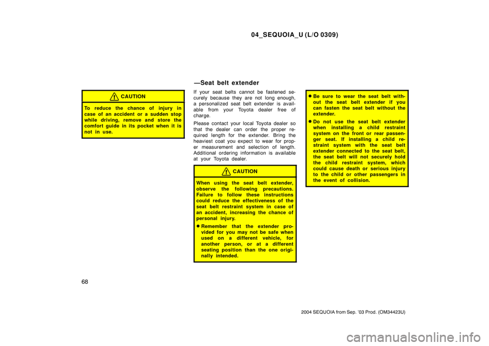 TOYOTA SEQUOIA 2004 1.G Owners Manual 04_SEQUOIA_U (L/O 0309)
68
2004 SEQUOIA from Sep. ’03 Prod. (OM34423U)
CAUTION
To reduce the chance of injury in
case of an accident or a sudden stop
while driving, remove and store the
comfort guid