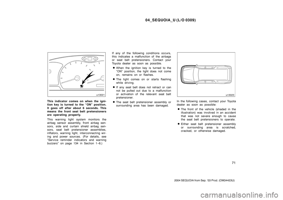 TOYOTA SEQUOIA 2004 1.G Owners Manual 04_SEQUOIA_U (L/O 0309)
71
2004 SEQUOIA from Sep. ’03 Prod. (OM34423U)
This indicator comes on when the igni-
tion key is turned to the “ON” position.
It goes off after about 6 seconds. This
mea