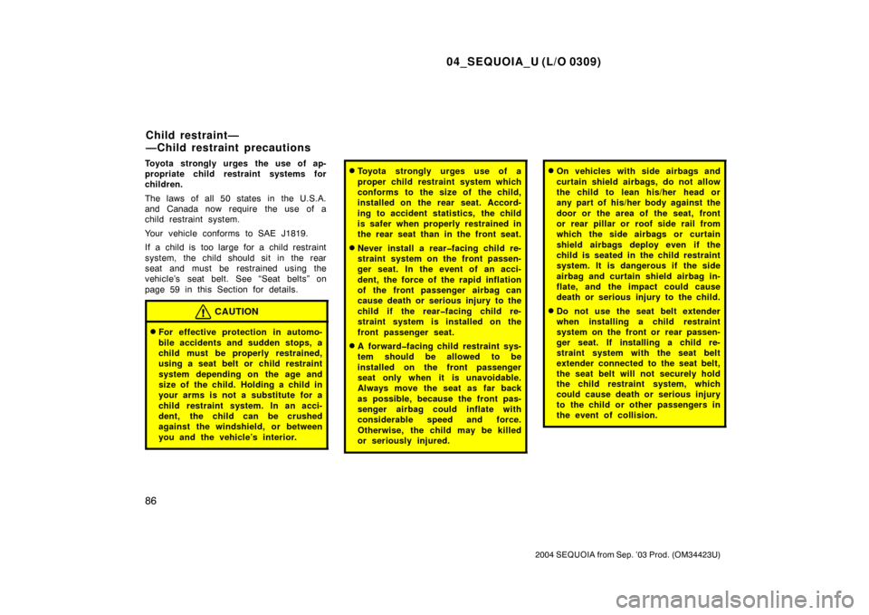 TOYOTA SEQUOIA 2004 1.G Owners Manual 04_SEQUOIA_U (L/O 0309)
86
2004 SEQUOIA from Sep. ’03 Prod. (OM34423U)
Toyota strongly urges the use of ap-
propriate child restraint systems for
children.
The laws of all 50 states in the U.S.A.
an