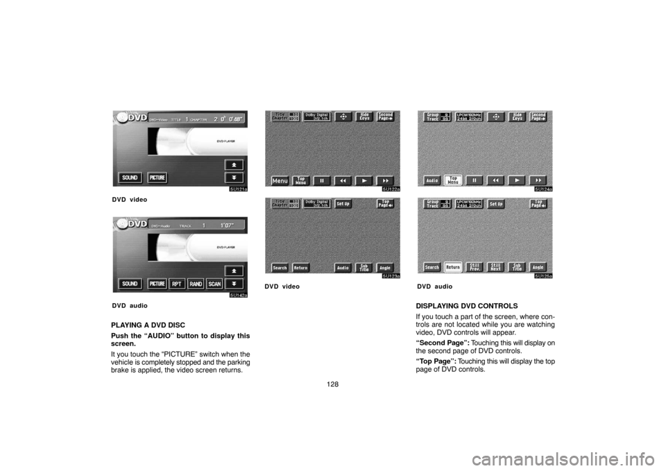 TOYOTA SEQUOIA 2005 1.G Navigation Manual 128
DVD video
DVD audio
PLAYING A DVD DISC
Push the “AUDIO” button to display this
screen.
It you touch the “PICTURE” switch when the
vehicle is completely stopped and the parking
brake is app
