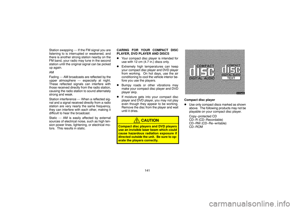 TOYOTA SEQUOIA 2005 1.G Navigation Manual 141 Station swapping — If the FM signal you are
listening to is interrupted or weakened, and
there is another strong station nearby on the
FM band, your radio may tune in the second
station until th