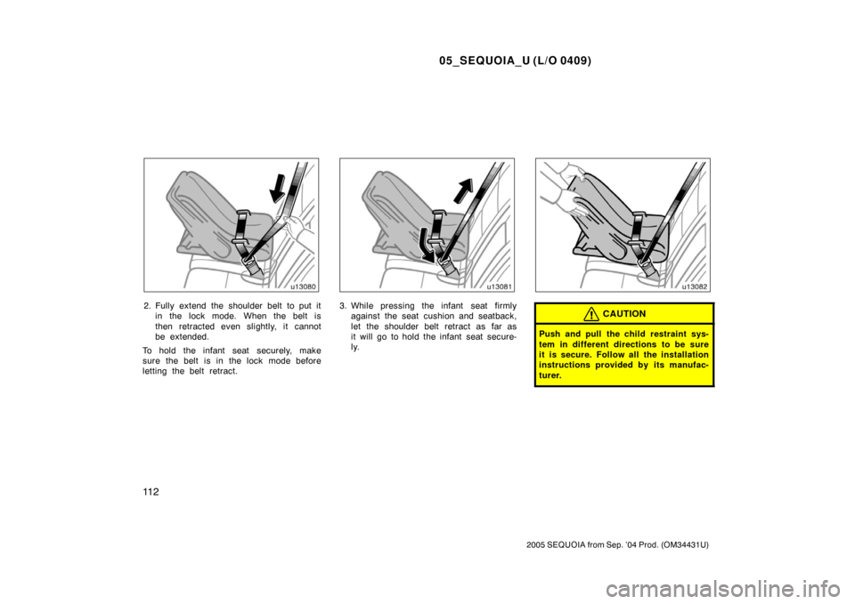 TOYOTA SEQUOIA 2005 1.G User Guide 05_SEQUOIA_U (L/O 0409)
11 2
2005 SEQUOIA from Sep. ’04 Prod. (OM34431U)
2. Fully extend the shoulder belt to put itin the lock mode. When the belt is
then retracted even slightly, it cannot
be exte
