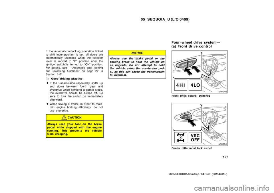 TOYOTA SEQUOIA 2005 1.G Owners Guide 05_SEQUOIA_U (L/O 0409)
177
2005 SEQUOIA from Sep. ’04 Prod. (OM34431U)
If the automatic unlocking operation linked
to shift lever position is set, all doors are
automatically unlocked when the sele