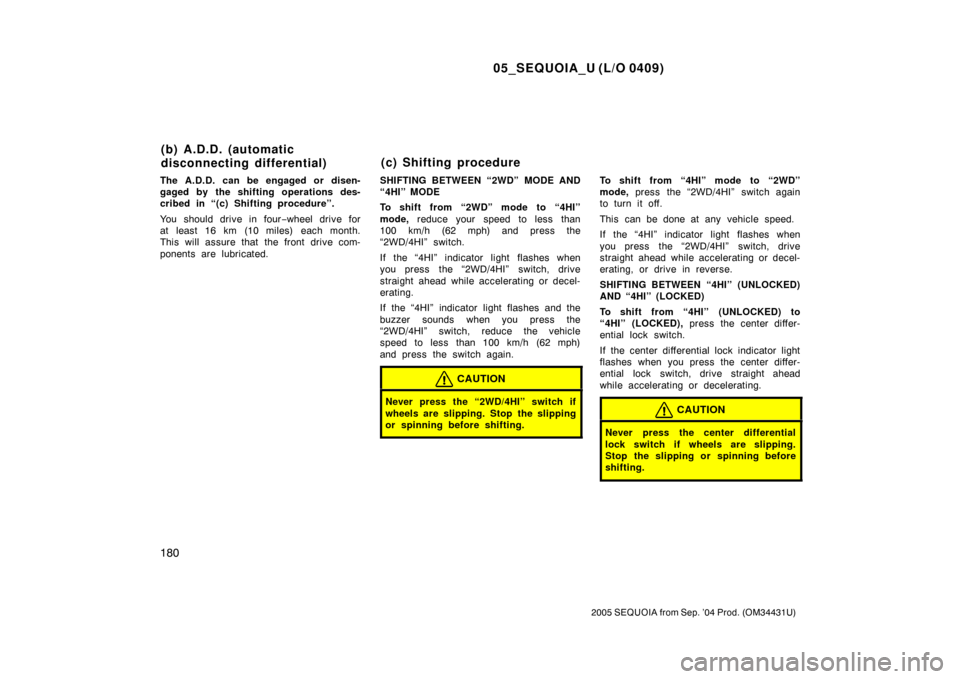 TOYOTA SEQUOIA 2005 1.G Owners Manual 05_SEQUOIA_U (L/O 0409)
180
2005 SEQUOIA from Sep. ’04 Prod. (OM34431U)
The A.D.D. can be engaged or disen-
gaged by the shifting operations des-
cribed in “(c) Shifting procedure”.
You should d