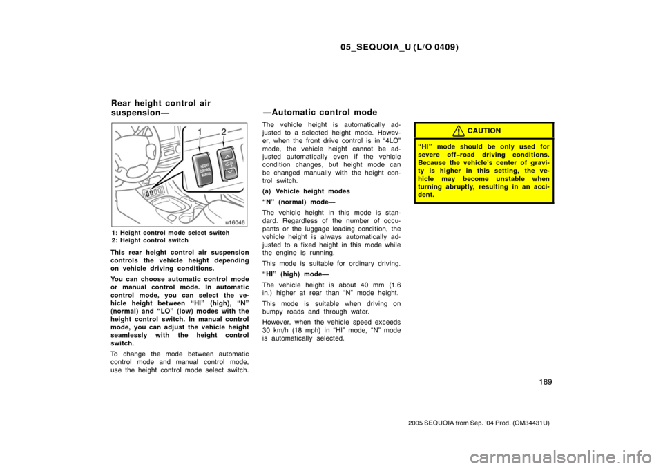 TOYOTA SEQUOIA 2005 1.G Service Manual 05_SEQUOIA_U (L/O 0409)
189
2005 SEQUOIA from Sep. ’04 Prod. (OM34431U)
1: Height control mode select switch
2: Height control switch
This rear height control air suspension
controls the vehicle hei