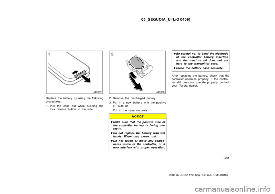 TOYOTA SEQUOIA 2005 1.G Owners Manual 05_SEQUOIA_U (L/O 0409)
233
2005 SEQUOIA from Sep. ’04 Prod. (OM34431U)
Replace the battery by using the following
procedures:1. Pull the case out while pushing the lock release button to the side.2