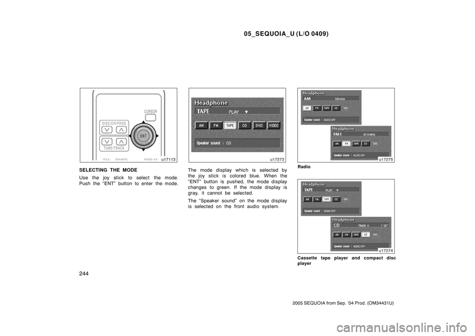 TOYOTA SEQUOIA 2005 1.G Owners Manual 05_SEQUOIA_U (L/O 0409)
244
2005 SEQUOIA from Sep. ’04 Prod. (OM34431U)
SELECTING THE MODE
Use the joy stick to select the mode.
Push the “ENT” button to enter the mode.The mode display which is