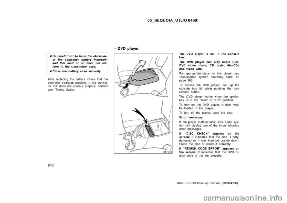 TOYOTA SEQUOIA 2005 1.G Owners Manual 05_SEQUOIA_U (L/O 0409)
248
2005 SEQUOIA from Sep. ’04 Prod. (OM34431U)
Be careful not to bend the electrode
of the controller battery insertion
and that dust or oil does not ad-
here to the transm
