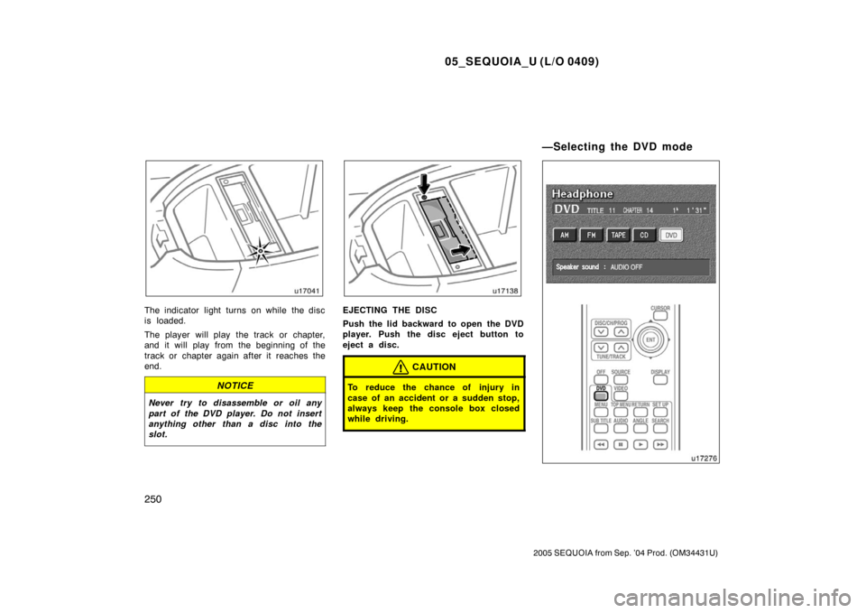 TOYOTA SEQUOIA 2005 1.G Service Manual 05_SEQUOIA_U (L/O 0409)
250
2005 SEQUOIA from Sep. ’04 Prod. (OM34431U)
The indicator light turns on while the disc
is loaded.
The player will play  the track or chapter,
and it will play from the b