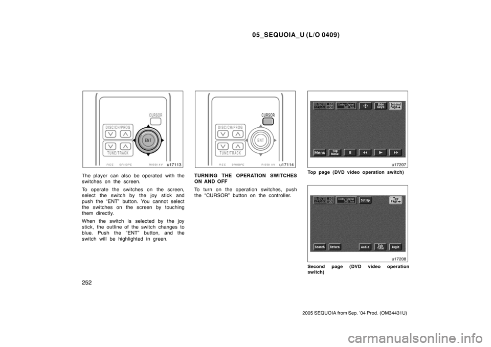 TOYOTA SEQUOIA 2005 1.G Owners Manual 05_SEQUOIA_U (L/O 0409)
252
2005 SEQUOIA from Sep. ’04 Prod. (OM34431U)
The player  can also be operated with the
switches on the screen.
To operate the switches on the screen,
select the switch by 