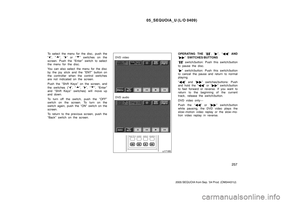 TOYOTA SEQUOIA 2005 1.G User Guide 05_SEQUOIA_U (L/O 0409)
257
2005 SEQUOIA from Sep. ’04 Prod. (OM34431U)
To select the menu for the disc, push the
“
”, “”, “” or “” switches on the
screen. Push the “Enter” swit TOYOTA SEQUOIA 2005 1.G User Guide 05_SEQUOIA_U (L/O 0409)
257
2005 SEQUOIA from Sep. ’04 Prod. (OM34431U)
To select the menu for the disc, push the
“
”, “”, “” or “” switches on the
screen. Push the “Enter” swit