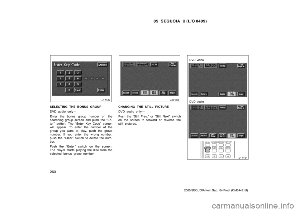 TOYOTA SEQUOIA 2005 1.G Owners Manual 05_SEQUOIA_U (L/O 0409)
260
2005 SEQUOIA from Sep. ’04 Prod. (OM34431U)
SELECTING THE BONUS GROUP
DVD audio only—
Enter the bonus  group number  on the
searching group screen and push the “En-
t