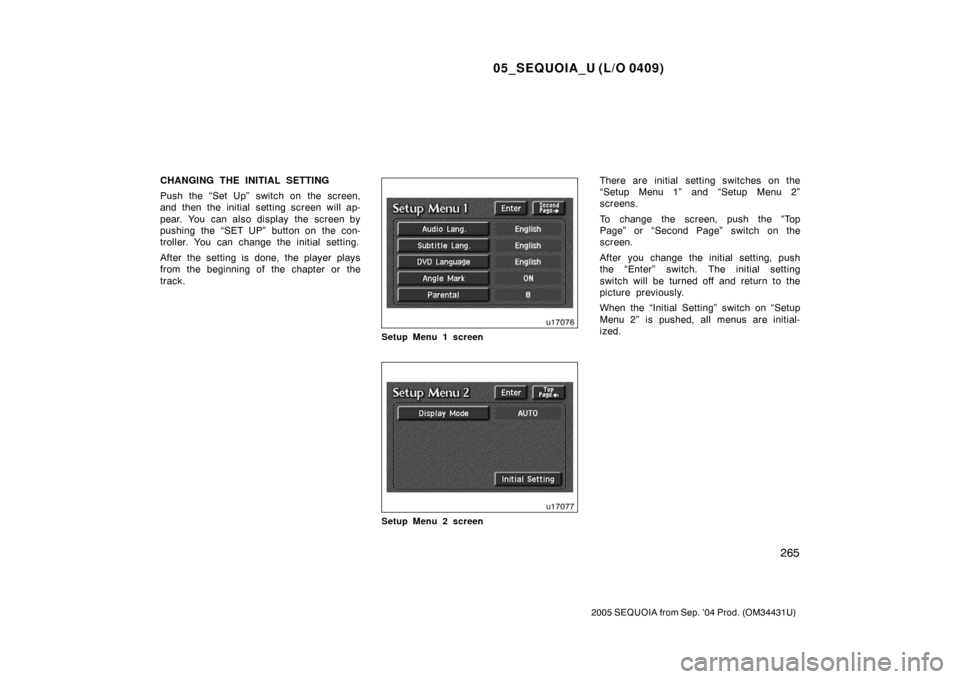 TOYOTA SEQUOIA 2005 1.G Owners Guide 05_SEQUOIA_U (L/O 0409)
265
2005 SEQUOIA from Sep. ’04 Prod. (OM34431U)
CHANGING THE INITIAL SETTING
Push the “Set Up” switch on the screen,
and then the initial setting screen will ap-
pear. Yo TOYOTA SEQUOIA 2005 1.G Owners Guide 05_SEQUOIA_U (L/O 0409)
265
2005 SEQUOIA from Sep. ’04 Prod. (OM34431U)
CHANGING THE INITIAL SETTING
Push the “Set Up” switch on the screen,
and then the initial setting screen will ap-
pear. Yo