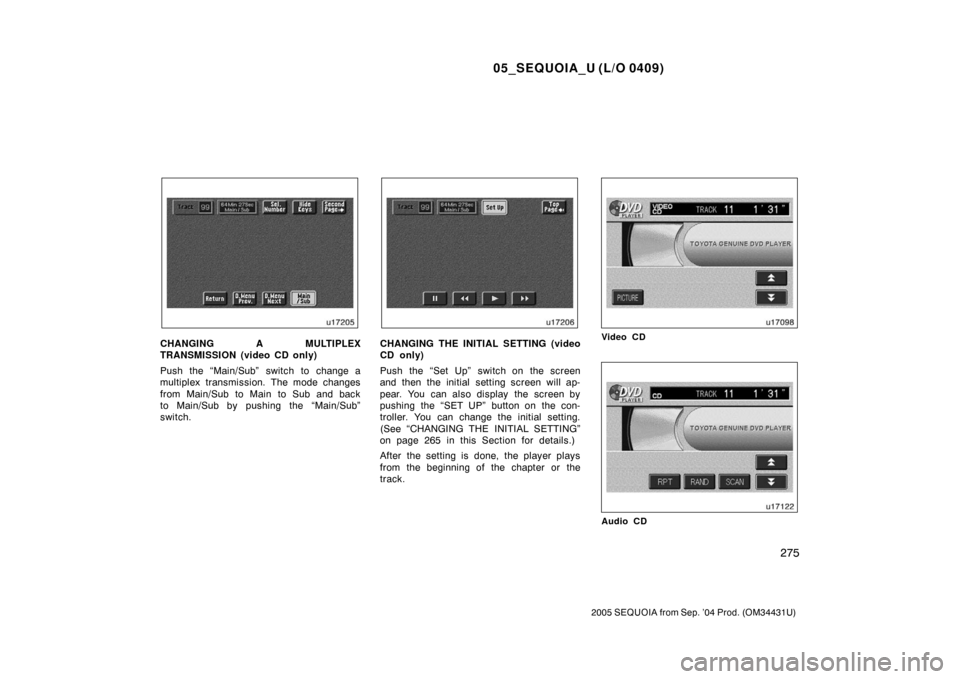 TOYOTA SEQUOIA 2005 1.G Owners Manual 05_SEQUOIA_U (L/O 0409)
275
2005 SEQUOIA from Sep. ’04 Prod. (OM34431U)
CHANGING A MULTIPLEX
TRANSMISSION (video CD only)
Push the “Main/Sub” switch to change a
multiplex transmission. The mode 