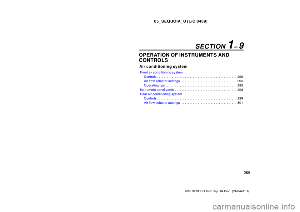 TOYOTA SEQUOIA 2005 1.G Owners Manual 05_SEQUOIA_U (L/O 0409)
289
2005 SEQUOIA from Sep. ’04 Prod. (OM34431U)
OPERATION OF INSTRUMENTS AND
CONTROLS
Air conditioning system
Front air conditioning systemControls 290
. . . . . . . . . . . 