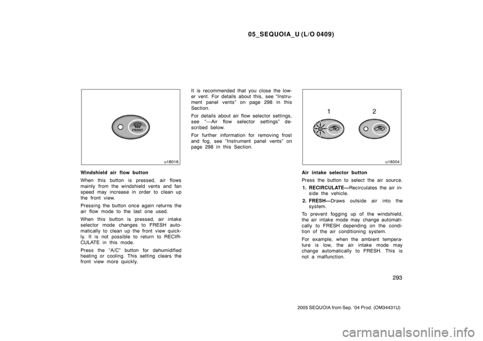TOYOTA SEQUOIA 2005 1.G Service Manual 05_SEQUOIA_U (L/O 0409)
293
2005 SEQUOIA from Sep. ’04 Prod. (OM34431U)
Windshield air flow button
When this button is pressed, air flows
mainly from the windshield vents and fan
speed may increase TOYOTA SEQUOIA 2005 1.G Service Manual 05_SEQUOIA_U (L/O 0409)
293
2005 SEQUOIA from Sep. ’04 Prod. (OM34431U)
Windshield air flow button
When this button is pressed, air flows
mainly from the windshield vents and fan
speed may increase