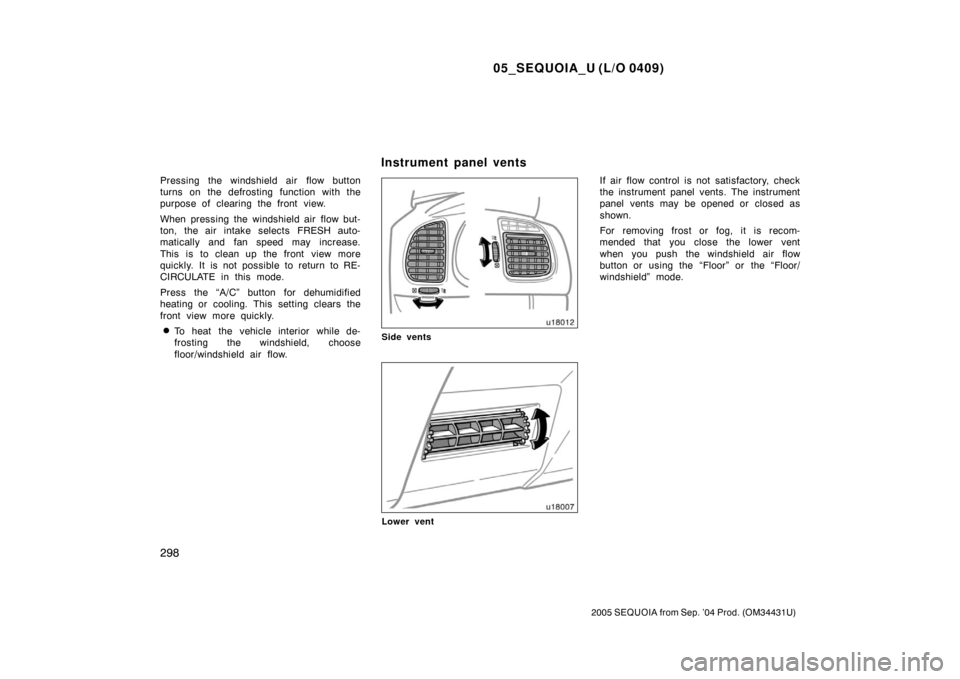 TOYOTA SEQUOIA 2005 1.G Service Manual 05_SEQUOIA_U (L/O 0409)
298
2005 SEQUOIA from Sep. ’04 Prod. (OM34431U)
Pressing the windshield air flow button
turns on the defrosting function with the
purpose of clearing the front view.
When pr TOYOTA SEQUOIA 2005 1.G Service Manual 05_SEQUOIA_U (L/O 0409)
298
2005 SEQUOIA from Sep. ’04 Prod. (OM34431U)
Pressing the windshield air flow button
turns on the defrosting function with the
purpose of clearing the front view.
When pr