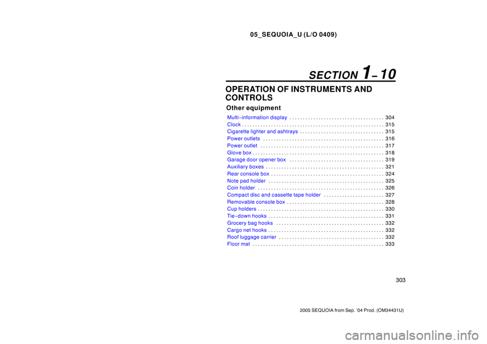 TOYOTA SEQUOIA 2005 1.G Owners Manual 05_SEQUOIA_U (L/O 0409)
303
2005 SEQUOIA from Sep. ’04 Prod. (OM34431U)
OPERATION OF INSTRUMENTS AND
CONTROLS
Other equipment
Multi−information display 304
. . . . . . . . . . . . . . . . . . . . 