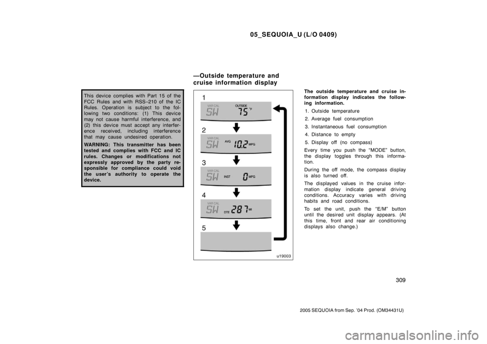 TOYOTA SEQUOIA 2005 1.G Owners Manual 05_SEQUOIA_U (L/O 0409)
309
2005 SEQUOIA from Sep. ’04 Prod. (OM34431U)
This device complies with Part 15 of the
FCC Rules and with RSS−210 of  the IC
Rules. Operation is subject to the fol-
lowin