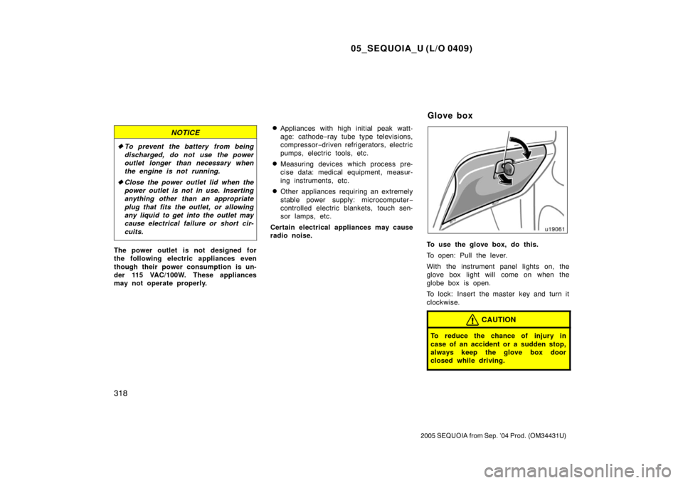 TOYOTA SEQUOIA 2005 1.G Workshop Manual 05_SEQUOIA_U (L/O 0409)
318
2005 SEQUOIA from Sep. ’04 Prod. (OM34431U)
NOTICE
To prevent the battery from being
discharged, do not use the power
outlet longer than necessary when
the engine is not