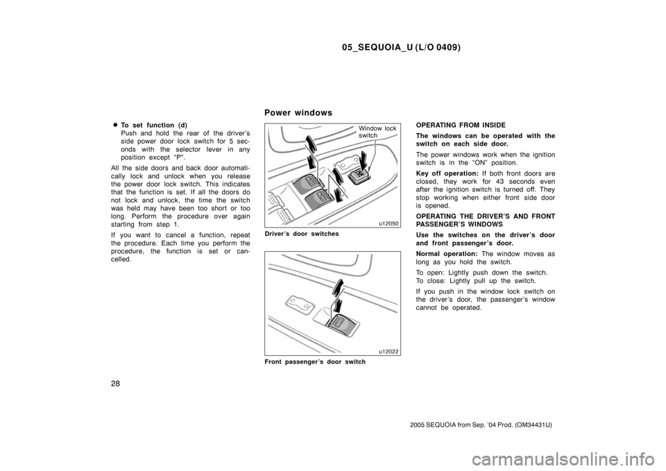 TOYOTA SEQUOIA 2005 1.G Owners Manual 05_SEQUOIA_U (L/O 0409)
28
2005 SEQUOIA from Sep. ’04 Prod. (OM34431U)
To set function (d)
Push and hold the rear of  the driver’s
side power door lock switch for 5 sec-
onds with the selector le