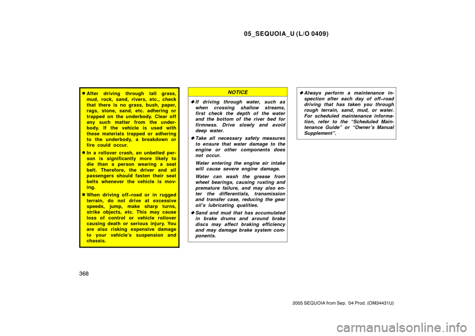 TOYOTA SEQUOIA 2005 1.G Manual PDF 05_SEQUOIA_U (L/O 0409)
368
2005 SEQUOIA from Sep. ’04 Prod. (OM34431U)
After driving through tall grass,
mud, rock, sand, rivers, etc., check
that there is no grass, bush, paper,
rags, stone, sand