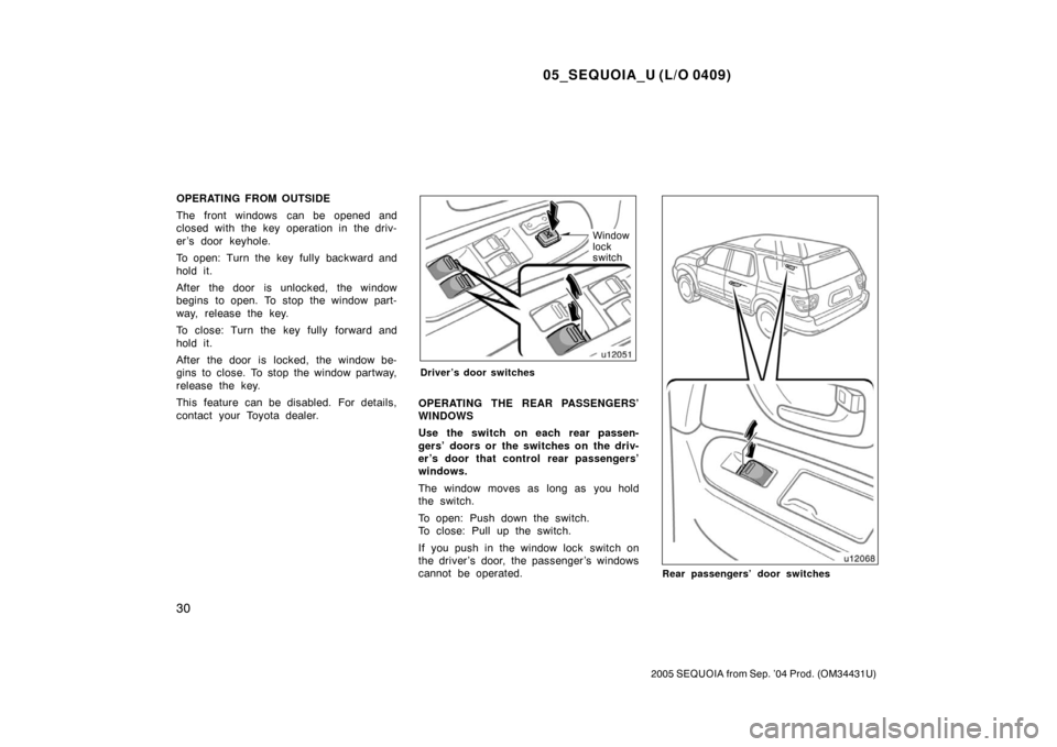 TOYOTA SEQUOIA 2005 1.G User Guide 05_SEQUOIA_U (L/O 0409)
30
2005 SEQUOIA from Sep. ’04 Prod. (OM34431U)
OPERATING FROM OUTSIDE
The  front windows  can be opened and
closed with the key operation in the driv-
er ’s door keyhole.
T