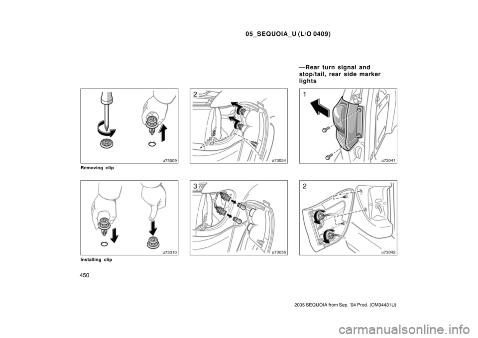 TOYOTA SEQUOIA 2005 1.G Owners Manual 05_SEQUOIA_U (L/O 0409)
450
2005 SEQUOIA from Sep. ’04 Prod. (OM34431U)
Removing clip
Installing clip
—Rear turn signal and
stop/tail, rear side marker
lights 