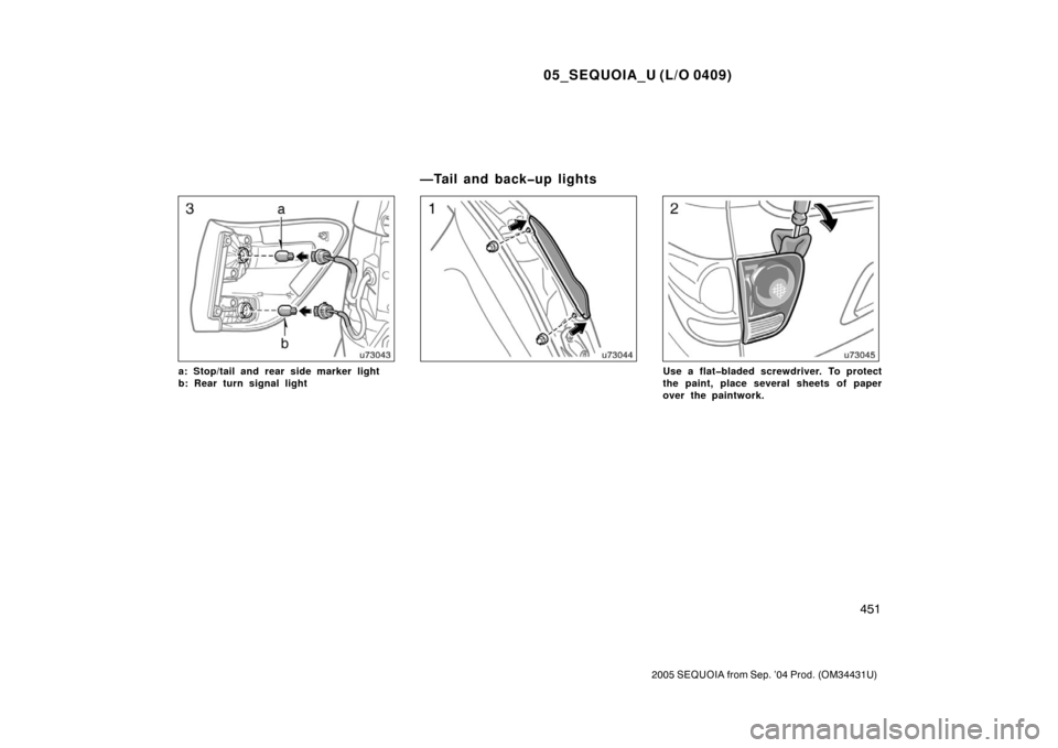 TOYOTA SEQUOIA 2005 1.G Owners Manual 05_SEQUOIA_U (L/O 0409)
451
2005 SEQUOIA from Sep. ’04 Prod. (OM34431U)
a: Stop/tail and rear side marker light
b: Rear turn signal lightUse a flat�bladed screwdriver. To protect
the paint, place se