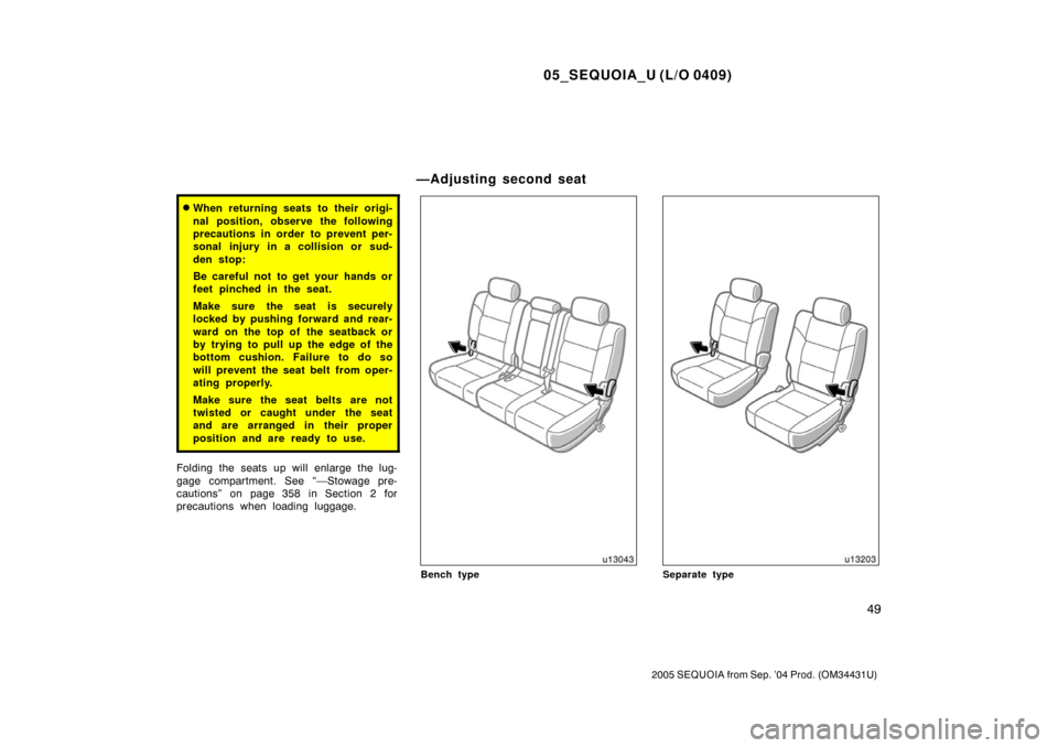 TOYOTA SEQUOIA 2005 1.G Owners Manual 05_SEQUOIA_U (L/O 0409)
49
2005 SEQUOIA from Sep. ’04 Prod. (OM34431U)
When returning seats to their origi-
nal position, observe the following
precautions in order to prevent per-
sonal injury in 