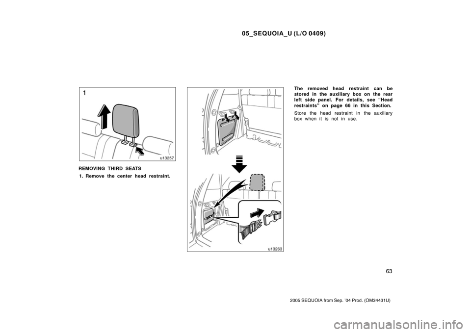 TOYOTA SEQUOIA 2005 1.G Manual PDF 05_SEQUOIA_U (L/O 0409)
63
2005 SEQUOIA from Sep. ’04 Prod. (OM34431U)
REMOVING THIRD SEATS1. Remove the center head restraint.
The removed head restraint  can be
stored in the auxiliary box on the 