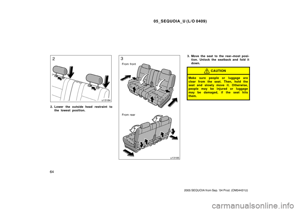 TOYOTA SEQUOIA 2005 1.G Manual PDF 05_SEQUOIA_U (L/O 0409)
64
2005 SEQUOIA from Sep. ’04 Prod. (OM34431U)
2. Lower the outside head  restraint tothe lowest position.
From front
From rear
3. Move the seat to the rear�most posi-tion. U