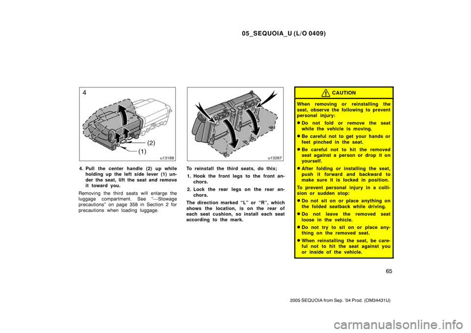 TOYOTA SEQUOIA 2005 1.G Manual PDF 05_SEQUOIA_U (L/O 0409)
65
2005 SEQUOIA from Sep. ’04 Prod. (OM34431U)
4. Pull the center handle (2) up whileholding up the left side lever (1) un-
der the seat, lift the seat and remove
it toward y