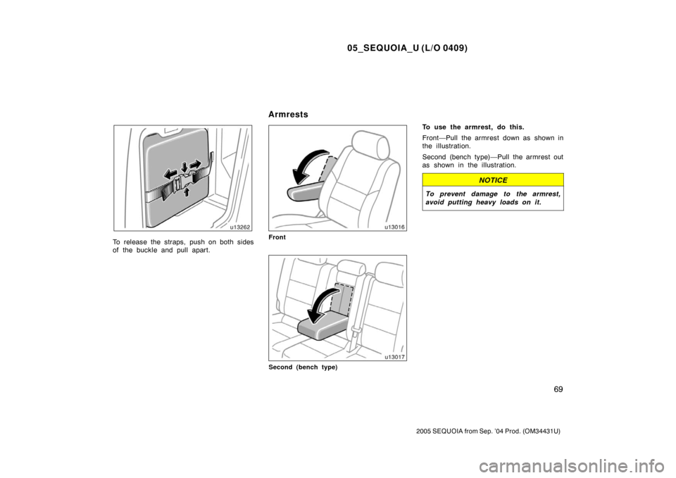 TOYOTA SEQUOIA 2005 1.G Manual PDF 05_SEQUOIA_U (L/O 0409)
69
2005 SEQUOIA from Sep. ’04 Prod. (OM34431U)
To release the straps, push on both sides
of the buckle and pull apart.Front
Second (bench type)
To use the armrest, do this.
F