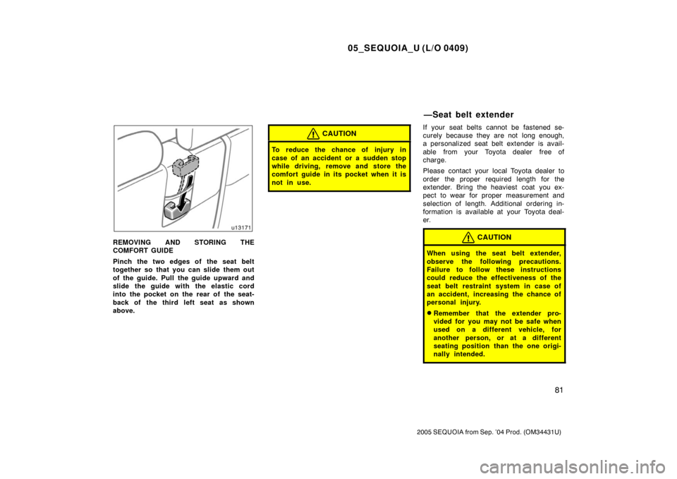TOYOTA SEQUOIA 2005 1.G Owners Manual 05_SEQUOIA_U (L/O 0409)
81
2005 SEQUOIA from Sep. ’04 Prod. (OM34431U)
REMOVING AND STORING THE
COMFORT GUIDE
Pinch the two edges of the seat belt
together so that you can slide them out
of the guid
