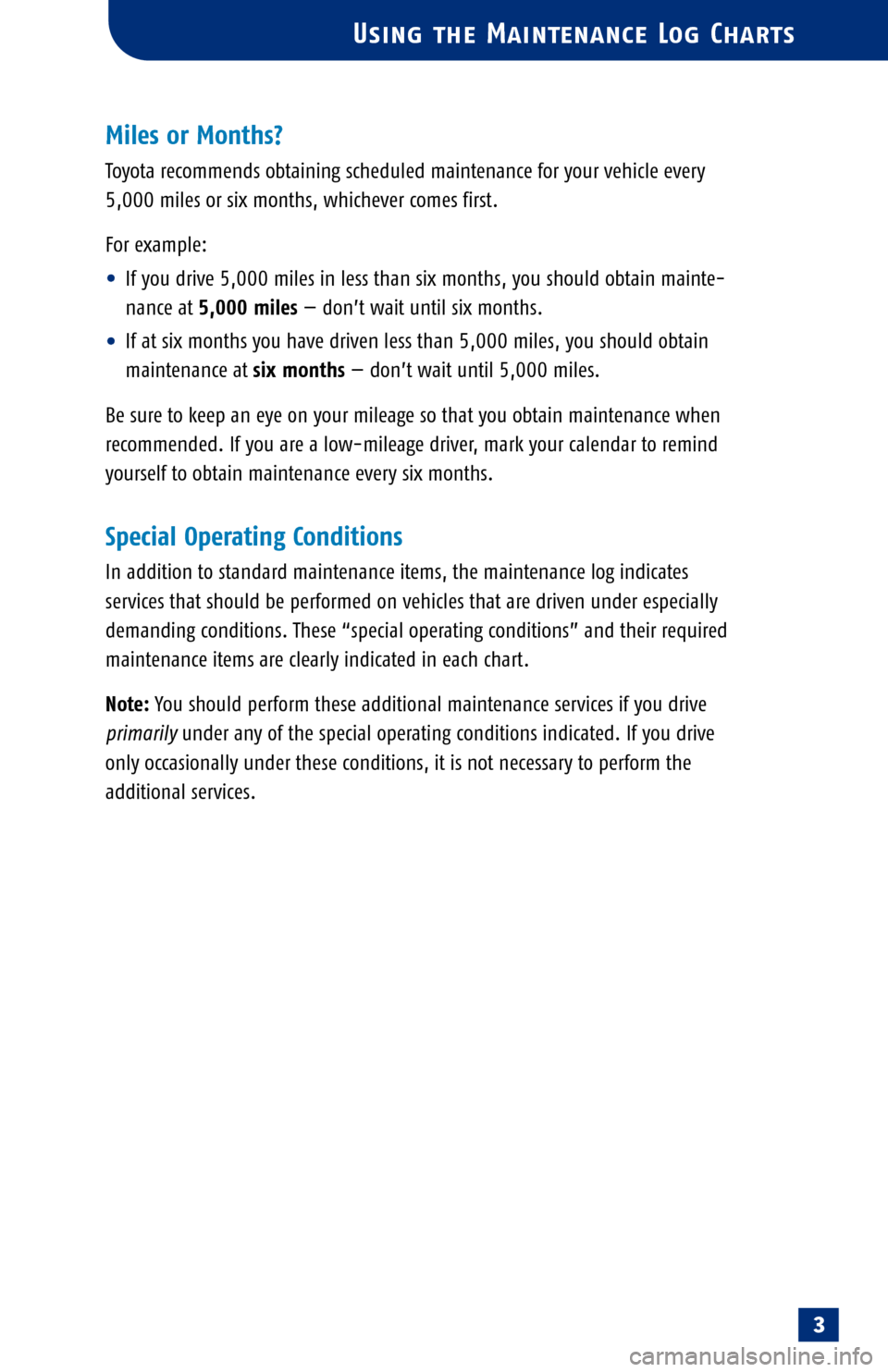 TOYOTA SEQUOIA 2005 1.G Scheduled Maintenance Guide Using the Maintenance Log Charts
3
Miles or Months?
Toyota recommends obtaining scheduled maintenance for your vehicle every
5,000 miles or six months, whichever comes first. 
For example: 
•If you 