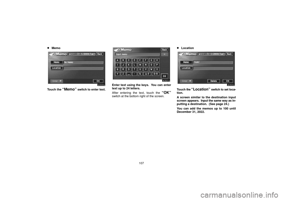 TOYOTA SEQUOIA 2006 1.G Navigation Manual 107
Memo
Touch the “Memo” switch to enter text.
Enter text using the keys.  You can enter
text up to 24 letters.
After entering the text, touch the 
“OK”
switch at the bottom right of the scr