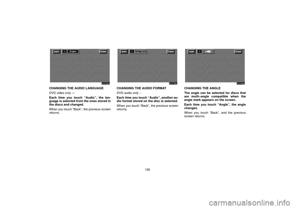 TOYOTA SEQUOIA 2006 1.G Navigation Manual 136
CHANGING THE AUDIO LANGUAGE
DVD video only —
Each time you touch “Audio”, the lan-
guage is selected from the ones stored in
the discs and changed.
When you touch “Back”, the previous sc TOYOTA SEQUOIA 2006 1.G Navigation Manual 136
CHANGING THE AUDIO LANGUAGE
DVD video only —
Each time you touch “Audio”, the lan-
guage is selected from the ones stored in
the discs and changed.
When you touch “Back”, the previous sc