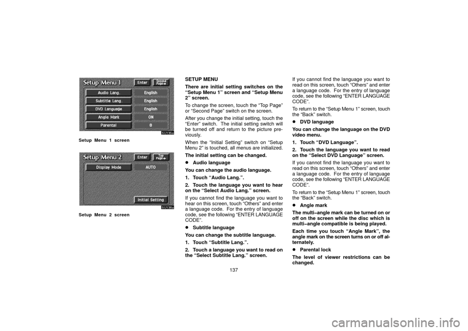 TOYOTA SEQUOIA 2006 1.G Navigation Manual 137
Setup Menu 1 screen
Setup Menu 2 screen
SETUP MENU
There are initial setting switches on the
“Setup Menu 1” screen and “Setup Menu
2” screen.
To change the screen, touch the “Top Page” TOYOTA SEQUOIA 2006 1.G Navigation Manual 137
Setup Menu 1 screen
Setup Menu 2 screen
SETUP MENU
There are initial setting switches on the
“Setup Menu 1” screen and “Setup Menu
2” screen.
To change the screen, touch the “Top Page”
