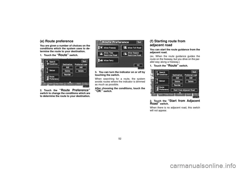TOYOTA SEQUOIA 2006 1.G Navigation Manual 52
(e) Route preference
You are given a number of choices on the
conditions which the system uses to de-
termine the route to your destination.
1. Touch the
“Route” switch.
2. Touch the “Route TOYOTA SEQUOIA 2006 1.G Navigation Manual 52
(e) Route preference
You are given a number of choices on the
conditions which the system uses to de-
termine the route to your destination.
1. Touch the
“Route” switch.
2. Touch the “Route
