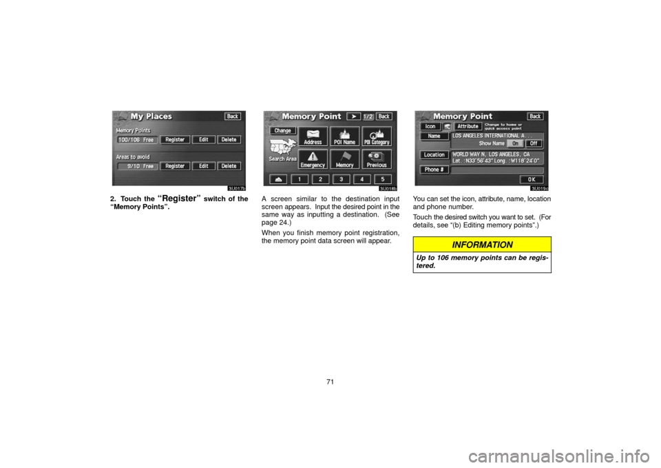 TOYOTA SEQUOIA 2006 1.G Navigation Manual 71
2. Touch the “Register” switch of the
“Memory Points”.A screen similar to the destination input
screen appears. Input the desired point in the
same way as inputting a destination. (See
TOYOTA SEQUOIA 2006 1.G Navigation Manual 71
2. Touch the “Register” switch of the
“Memory Points”.A screen similar to the destination input
screen appears. Input the desired point in the
same way as inputting a destination. (See