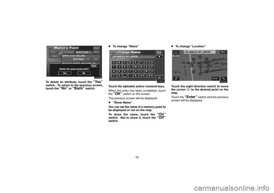 TOYOTA SEQUOIA 2006 1.G Navigation Manual 75
To delete an attribute, touch the “Yes”
switch.  To return to the previous screen,
touch the “No” or “Back” switch.
To change “Name”
Touch the alphabet and/or numeral keys.
When th